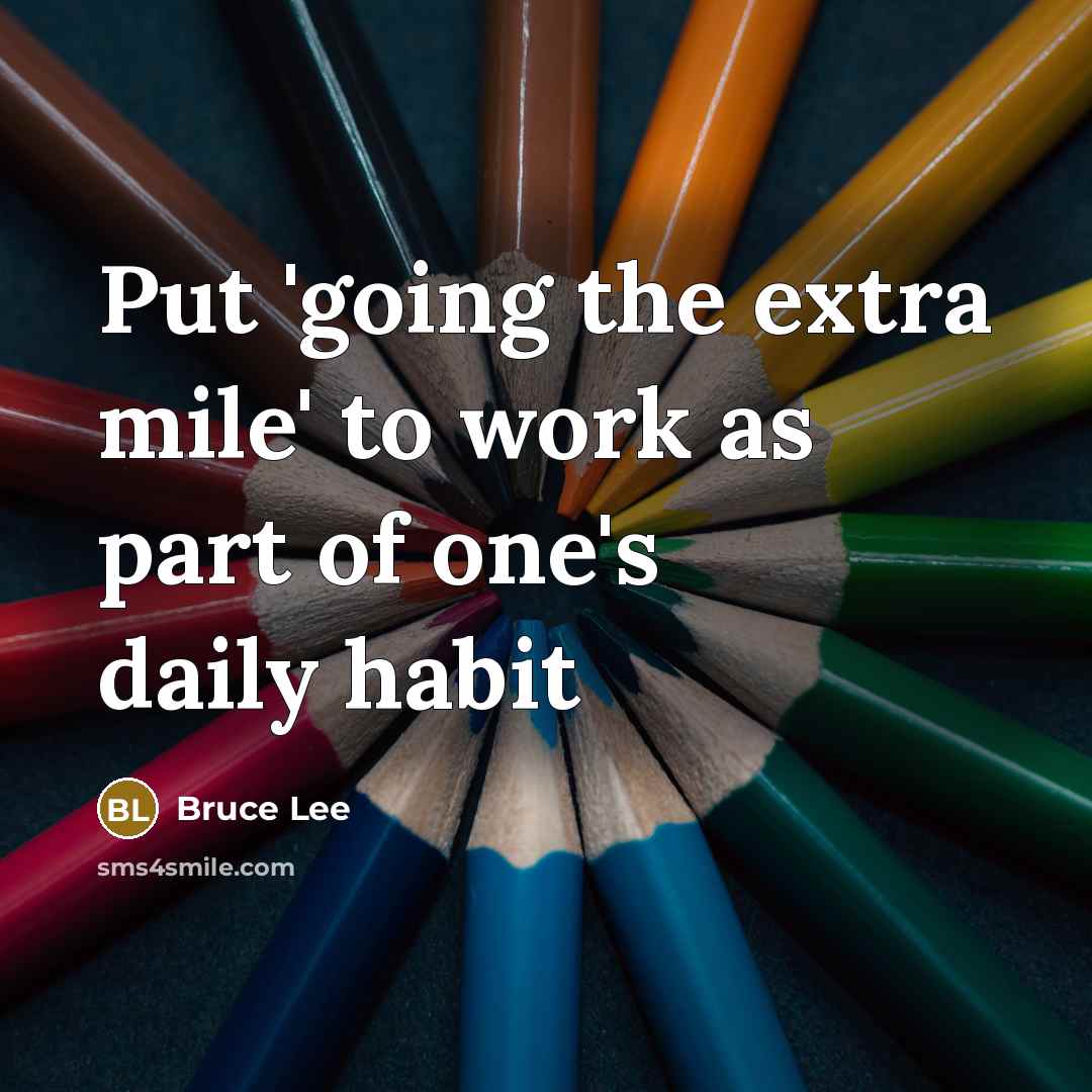 “Put 'going the extra mile' to work as part of…” quote by Bruce Lee