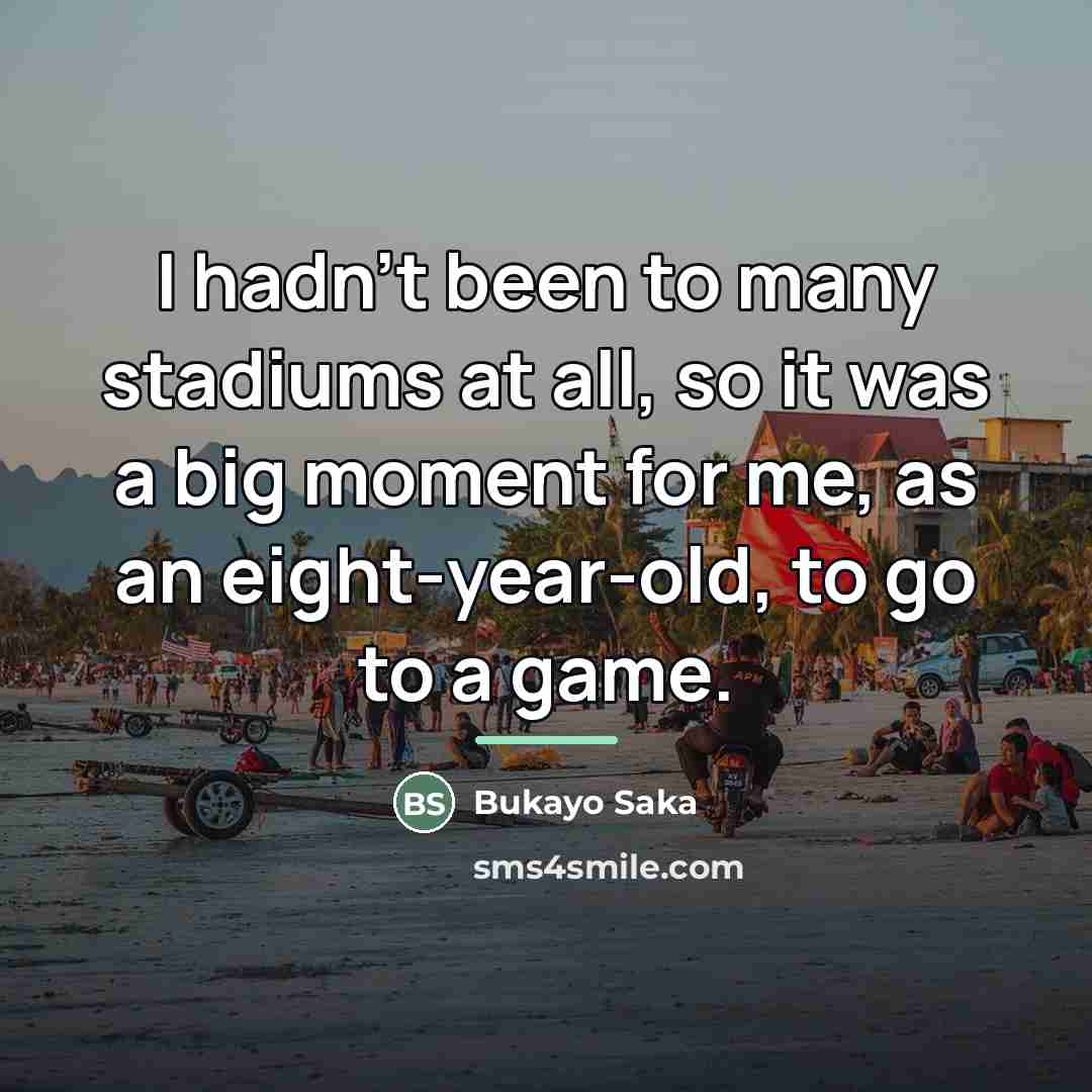 “I hadn't been to many stadiums at all, so it…” quote by Bukayo Saka