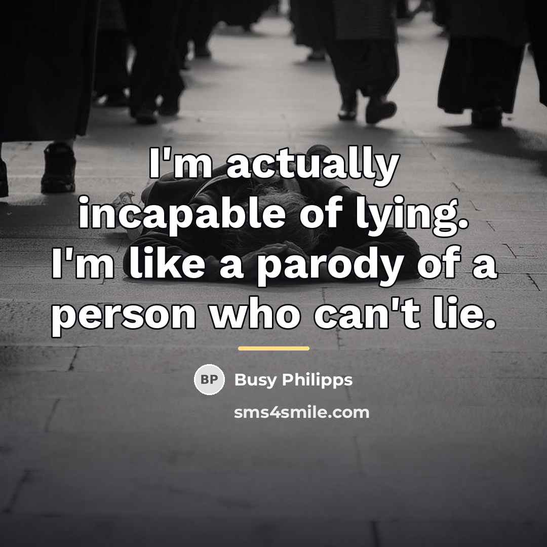 “I'm actually incapable of lying. I'm like a parody of…” quote by Busy Philipps
