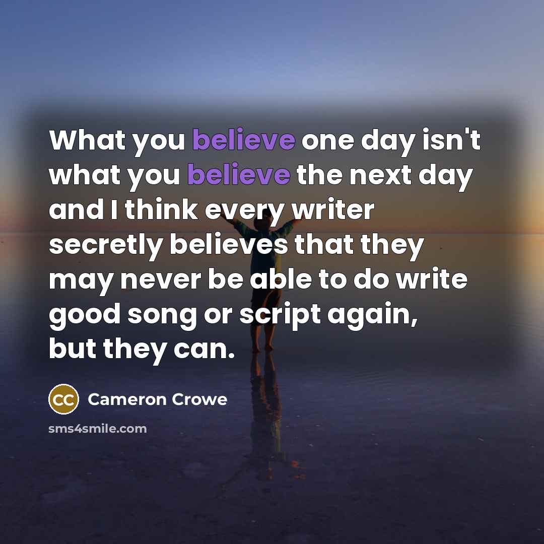 “What you believe one day isn't what you believe the…” quote by Cameron Crowe