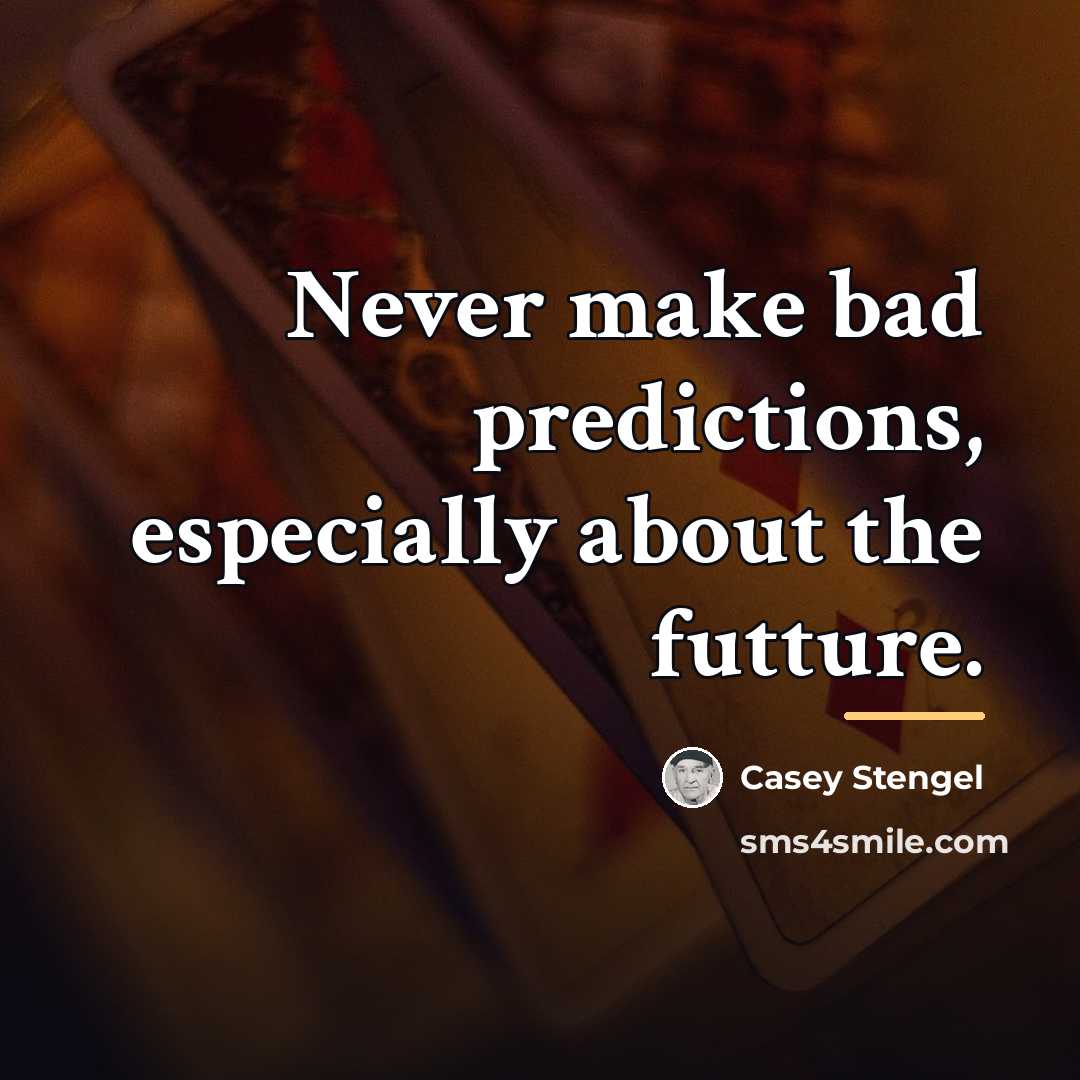 “Never make bad predictions, especially about the futture.…” quote by Casey Stengel
