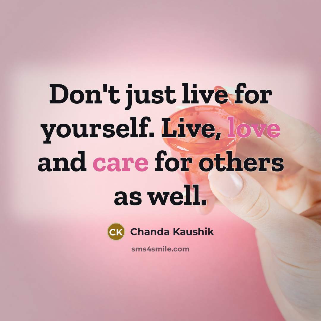 “Don't just live for yourself. Live, love and care for…” quote by Chanda Kaushik