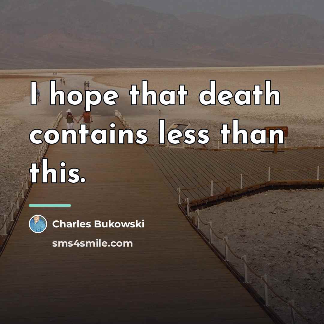 “I hope that death contains less than this.…” quote by Charles Bukowski