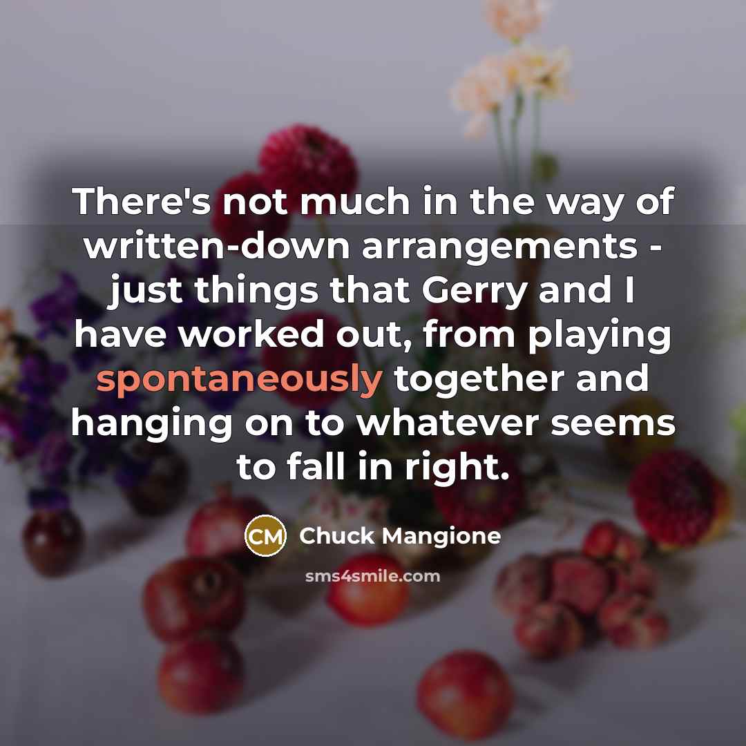 “There's not much in the way of written-down arrangements -…” quote by Chuck Mangione
