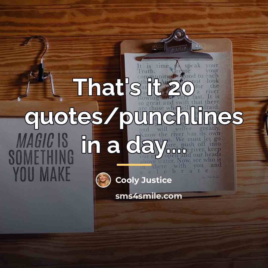 “That's it 20 quotes/punchlines in a day....…” quote by Cooly Justice