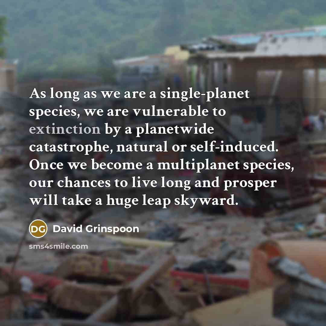 “As long as we are a single-planet species, we are…” quote by David Grinspoon