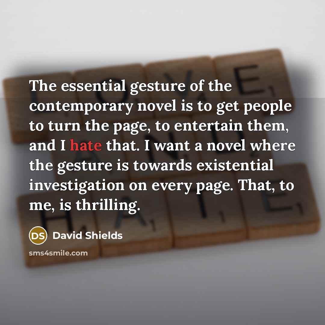 “The essential gesture of the contemporary novel is to get…” quote by David Shields