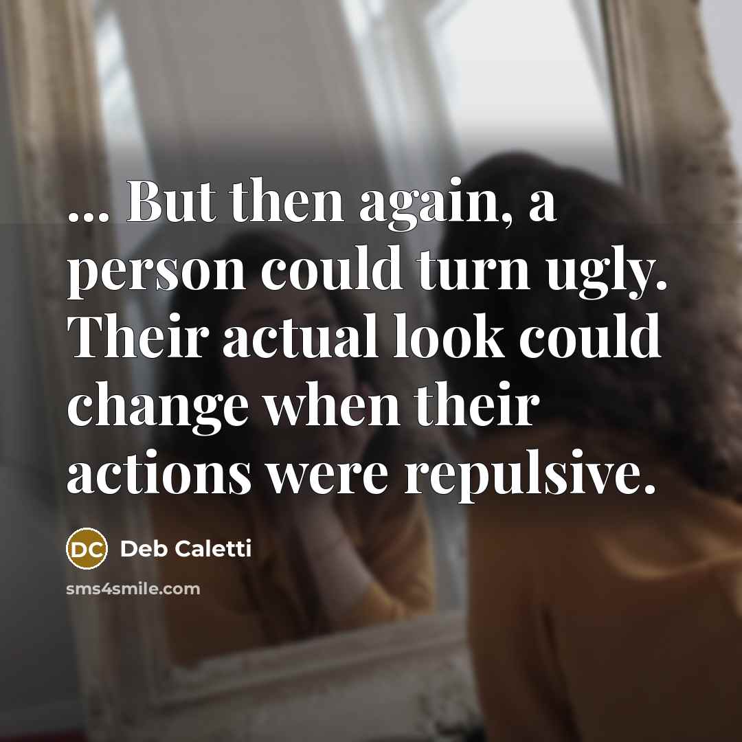 “... But then again, a person could turn ugly. Their…” quote by Deb Caletti