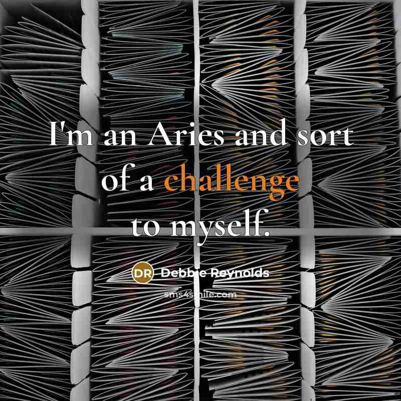 “I'm an Aries and sort of a challenge to myself.…” quote by Debbie Reynolds