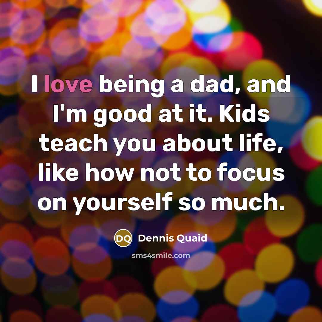 “I love being a dad, and I'm good at it.…” quote by Dennis Quaid