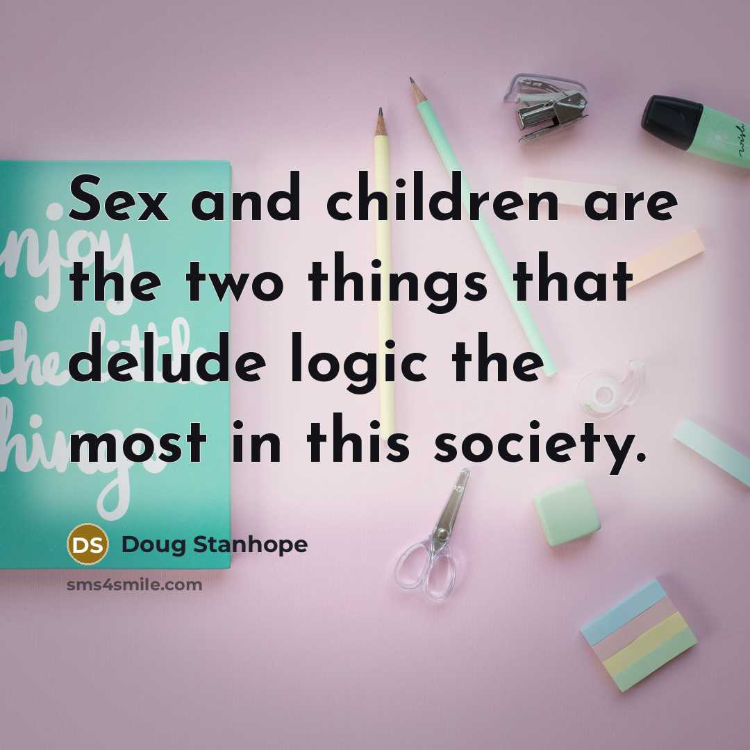 “Sex and children are the two things that delude logic…” quote by Doug Stanhope