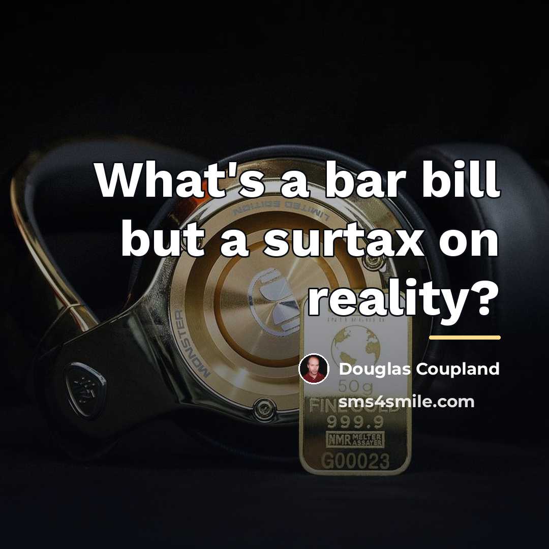 “What's a bar bill but a surtax on reality?…” quote by Douglas Coupland
