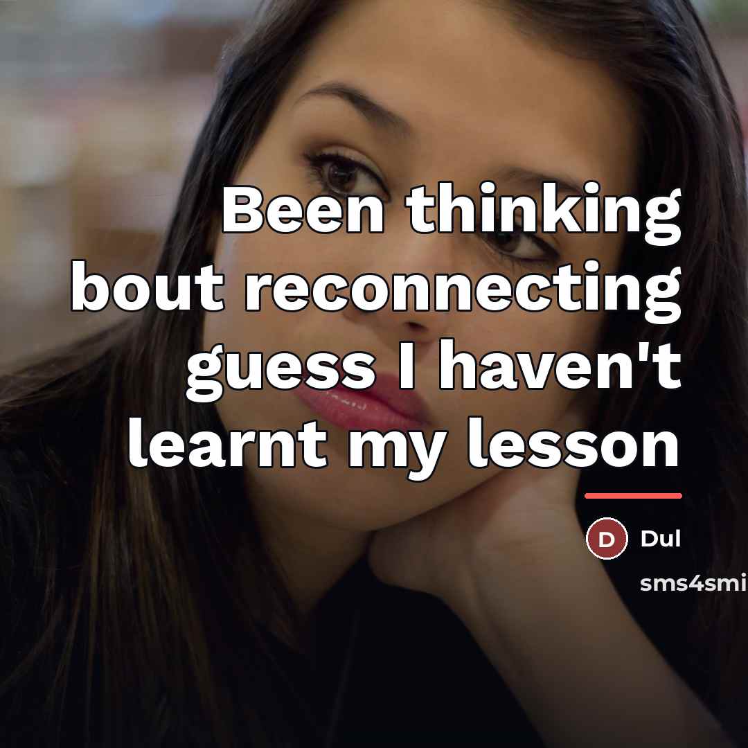 “Been thinking bout reconnecting guess I haven't learnt my lesson…” quote by Dul