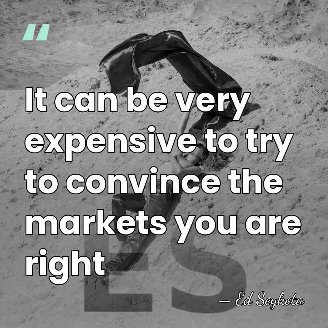 It can be very expensive to try to convince the markets you&hellip; - Ed Seykota