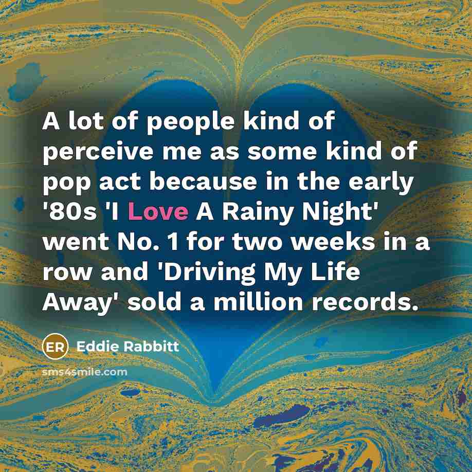 “A lot of people kind of perceive me as some…” quote by Eddie Rabbitt