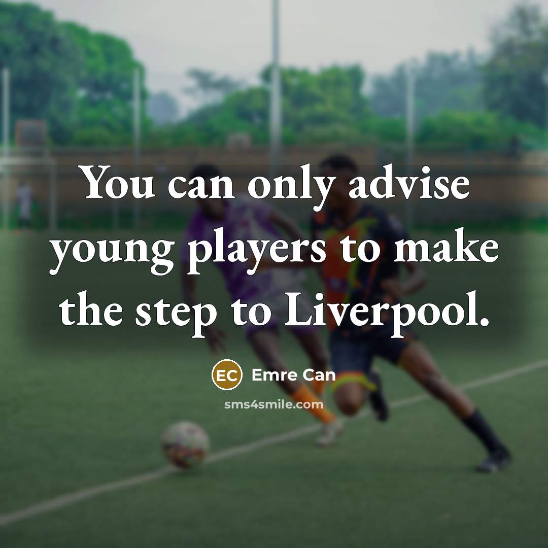 “You can only advise young players to make the step to Liverpool.” quote by Emre Can