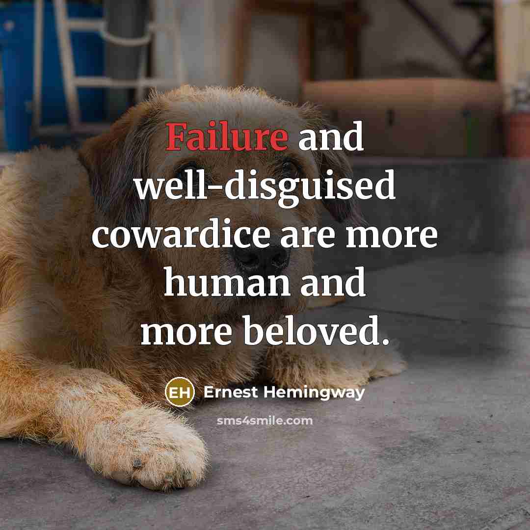 “Failure and well-disguised cowardice are more human and more beloved.…” quote by Ernest Hemingway