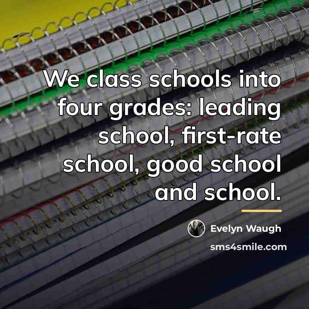“We class schools into four grades: leading school, first-rate school,…” quote by Evelyn Waugh