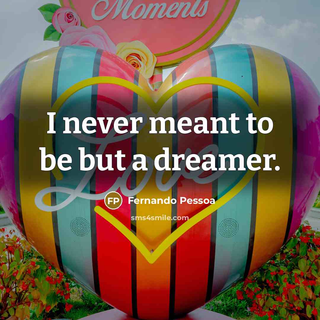 “I never meant to be but a dreamer.…” quote by Fernando Pessoa