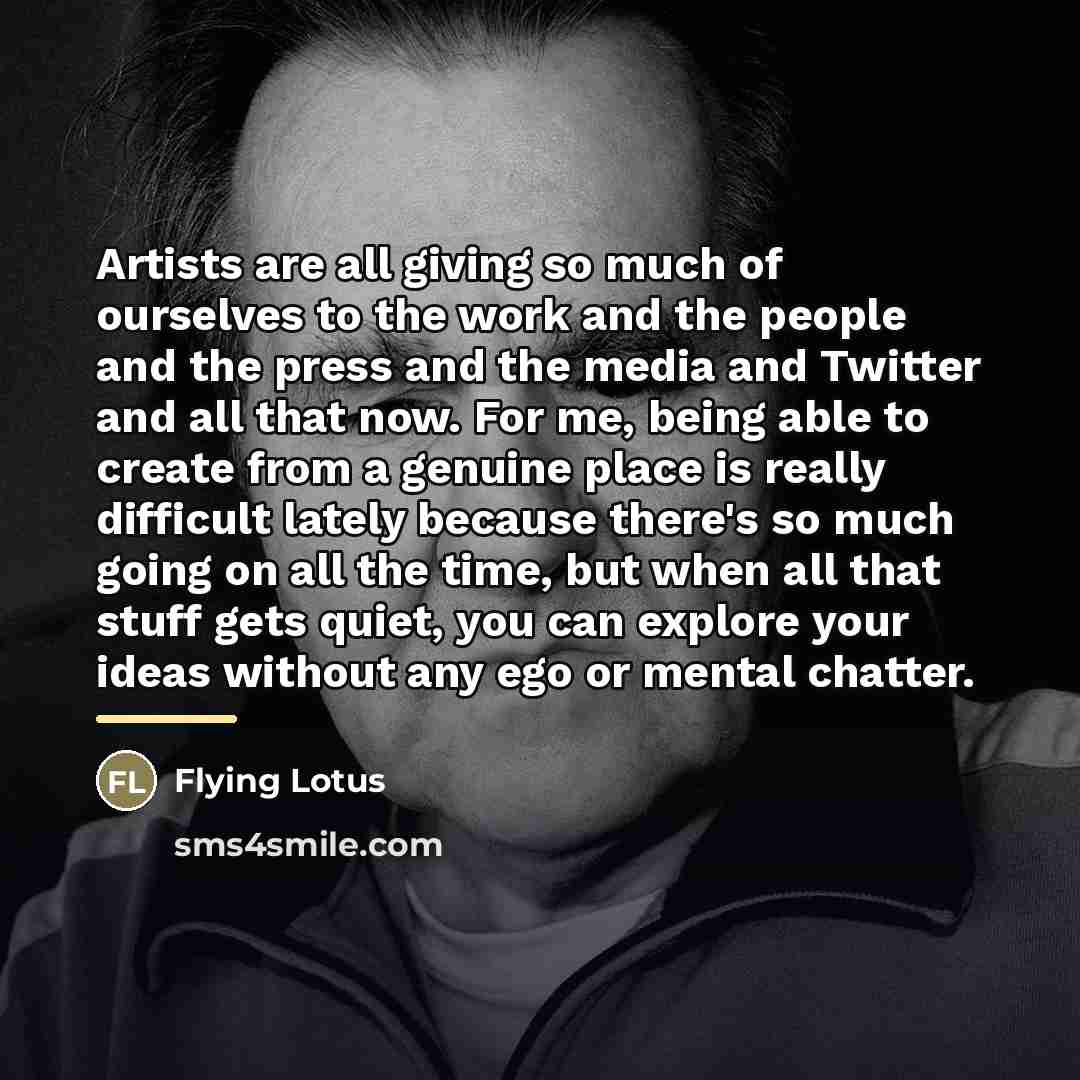 “Artists are all giving so much of ourselves to the…” quote by Flying Lotus
