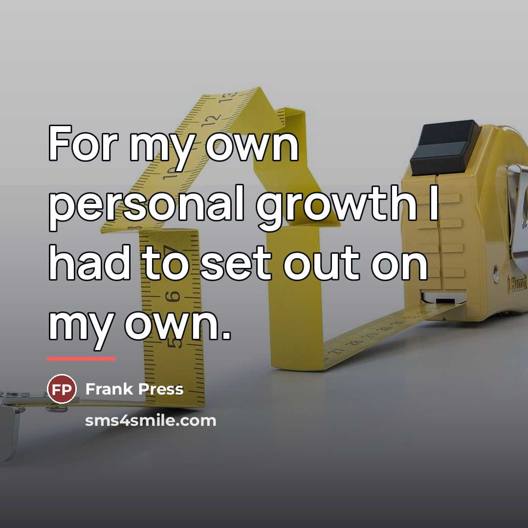 “For my own personal growth I had to set out…” quote by Frank Press