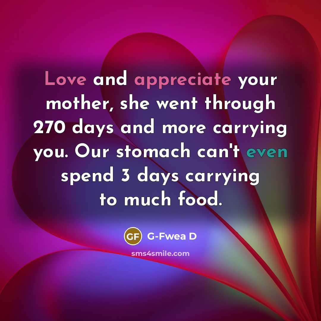 “Love and appreciate your mother, she went through 270 days…” quote by G-Fwea D