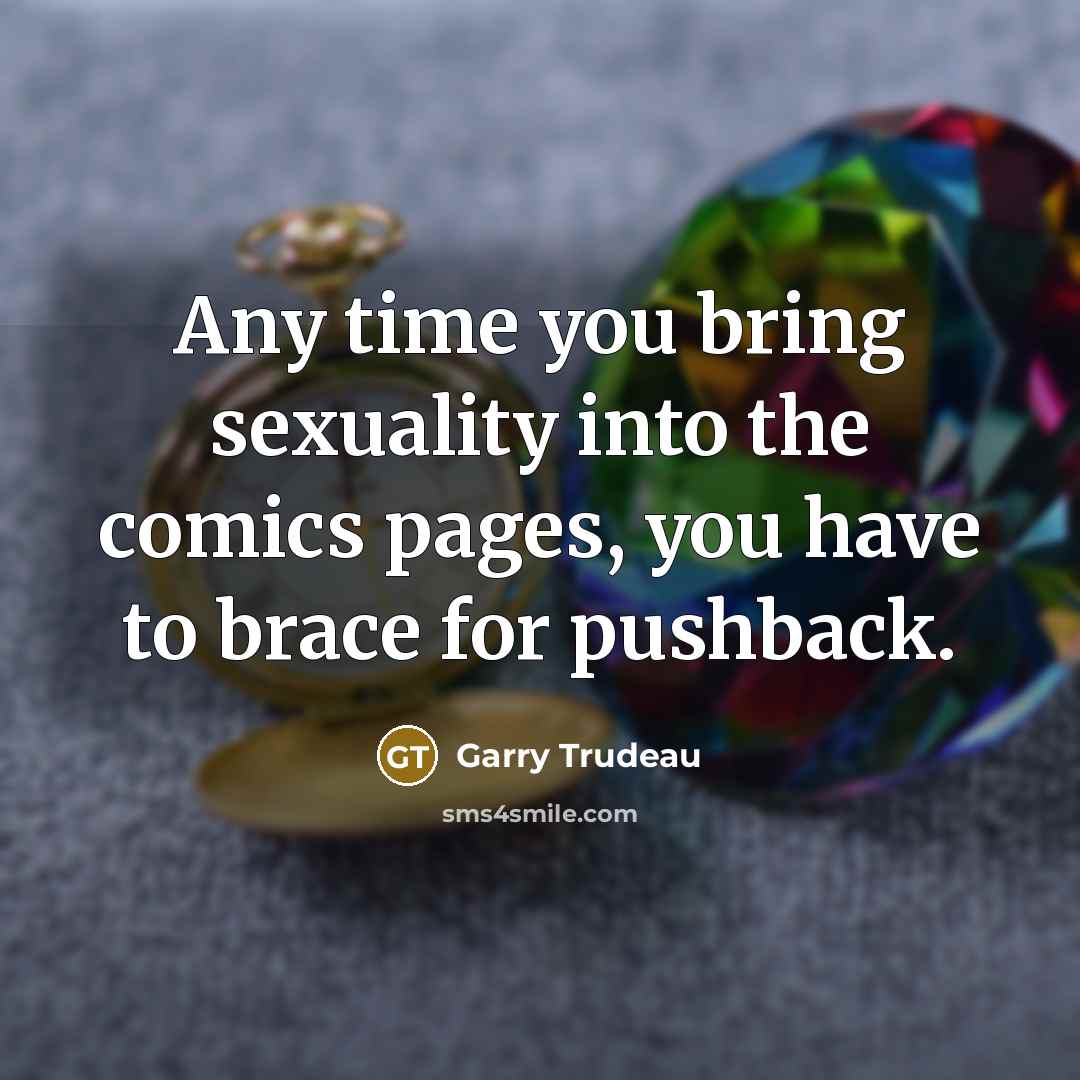 “Any time you bring sexuality into the comics pages, you…” quote by Garry Trudeau