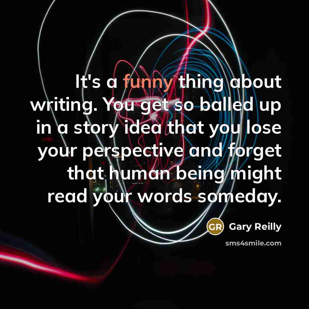 “It's a funny thing about writing. You get so balled…” quote by Gary Reilly