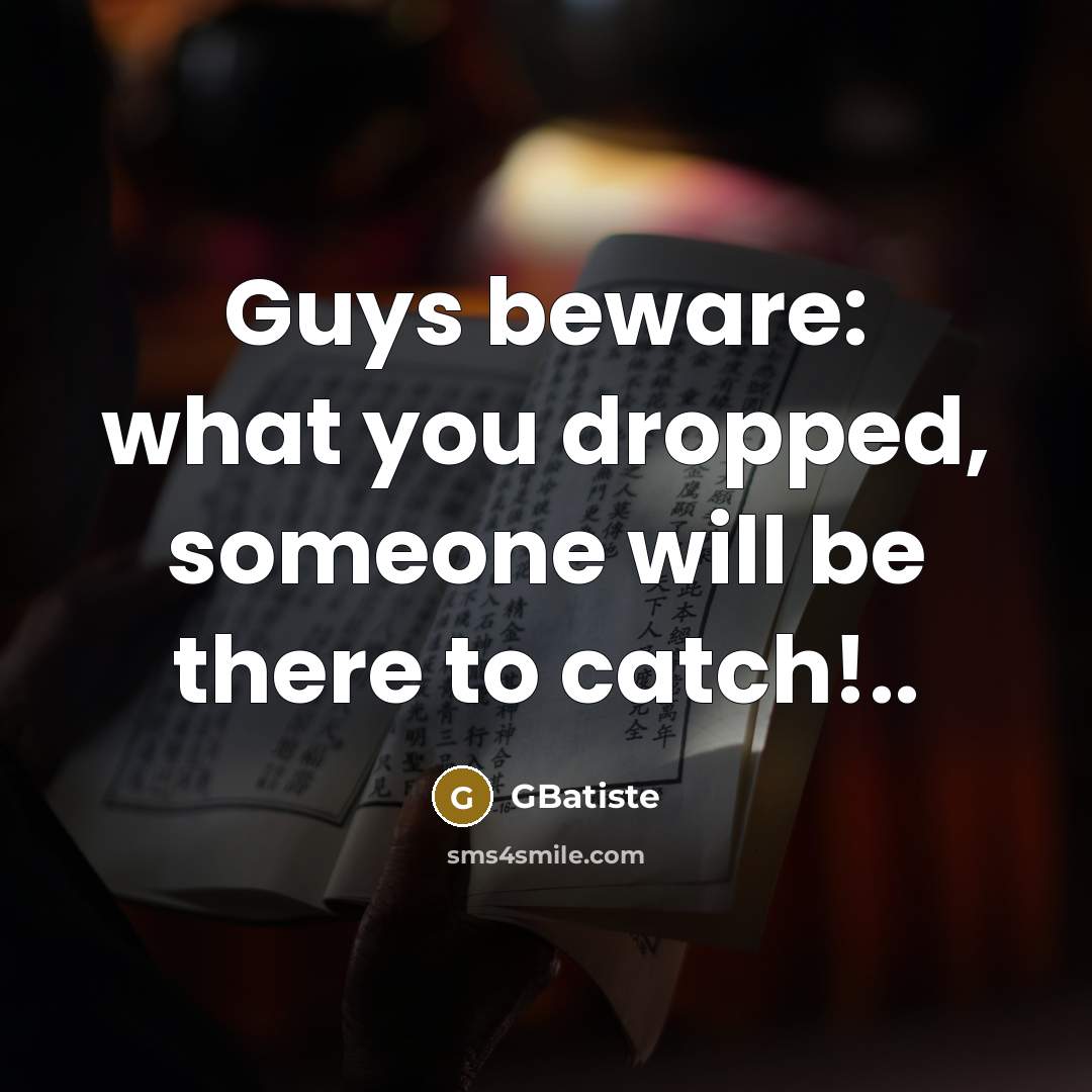 “Guys beware: what you dropped, someone will be there to…” quote by GBatiste
