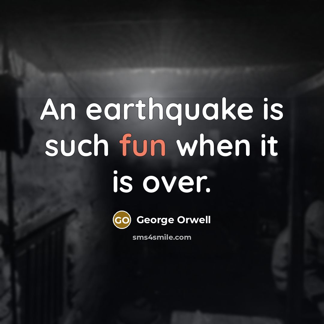 “An earthquake is such fun when it is over.…” quote by George Orwell