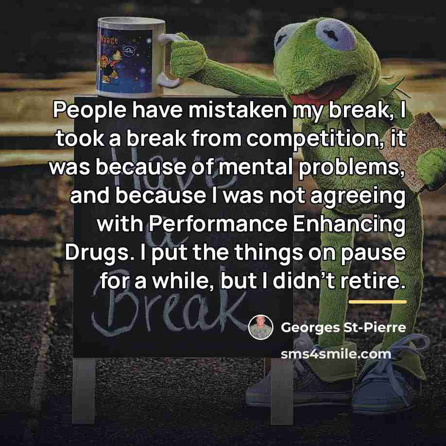 “People have mistaken my break, I took a break from…” quote by Georges St-Pierre