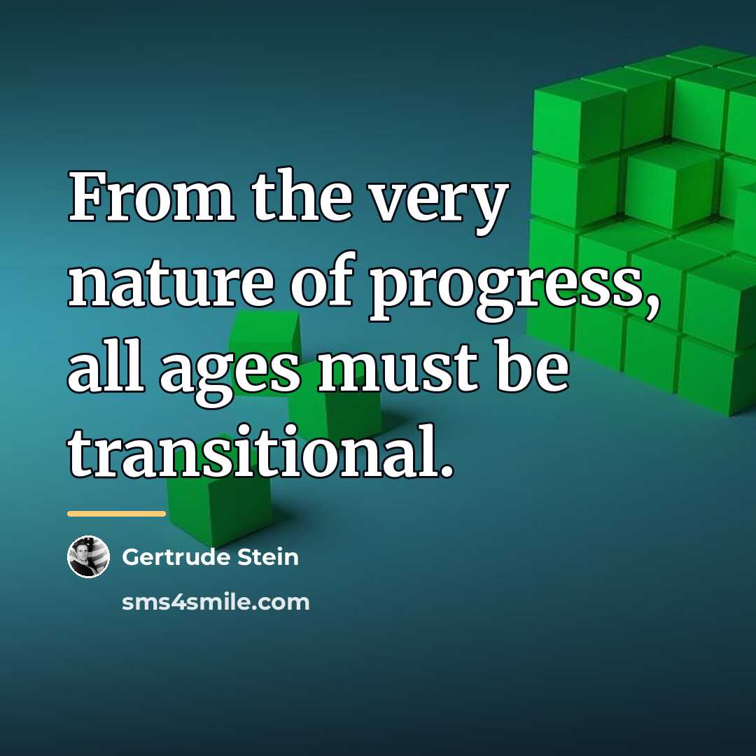 “From the very nature of progress, all ages must be…” quote by Gertrude Stein