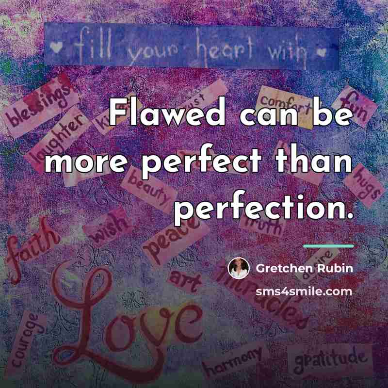 “Flawed can be more perfect than perfection.…” quote by Gretchen Rubin