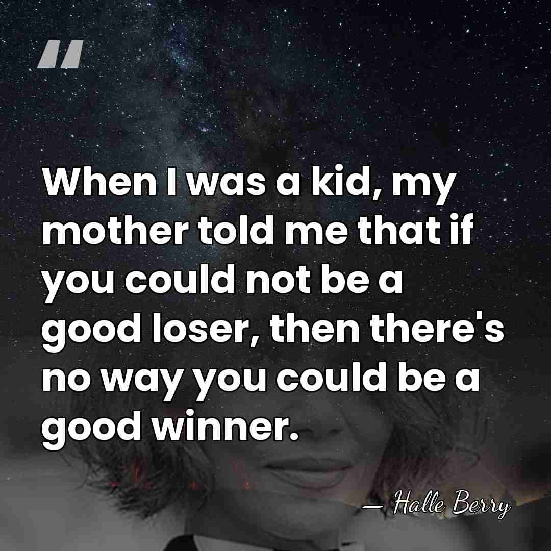 When I was a kid, my mother told me that if you&hellip; - Halle Berry