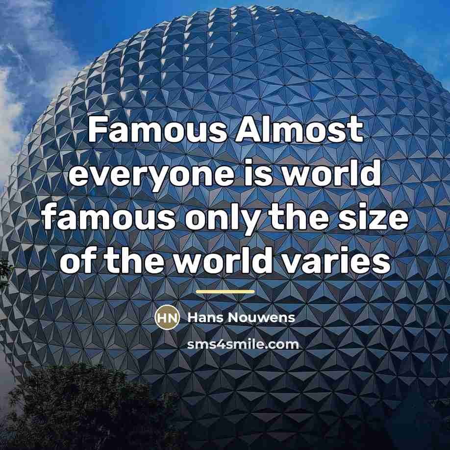 “Famous Almost everyone is world famous only the size of…” quote by Hans Nouwens