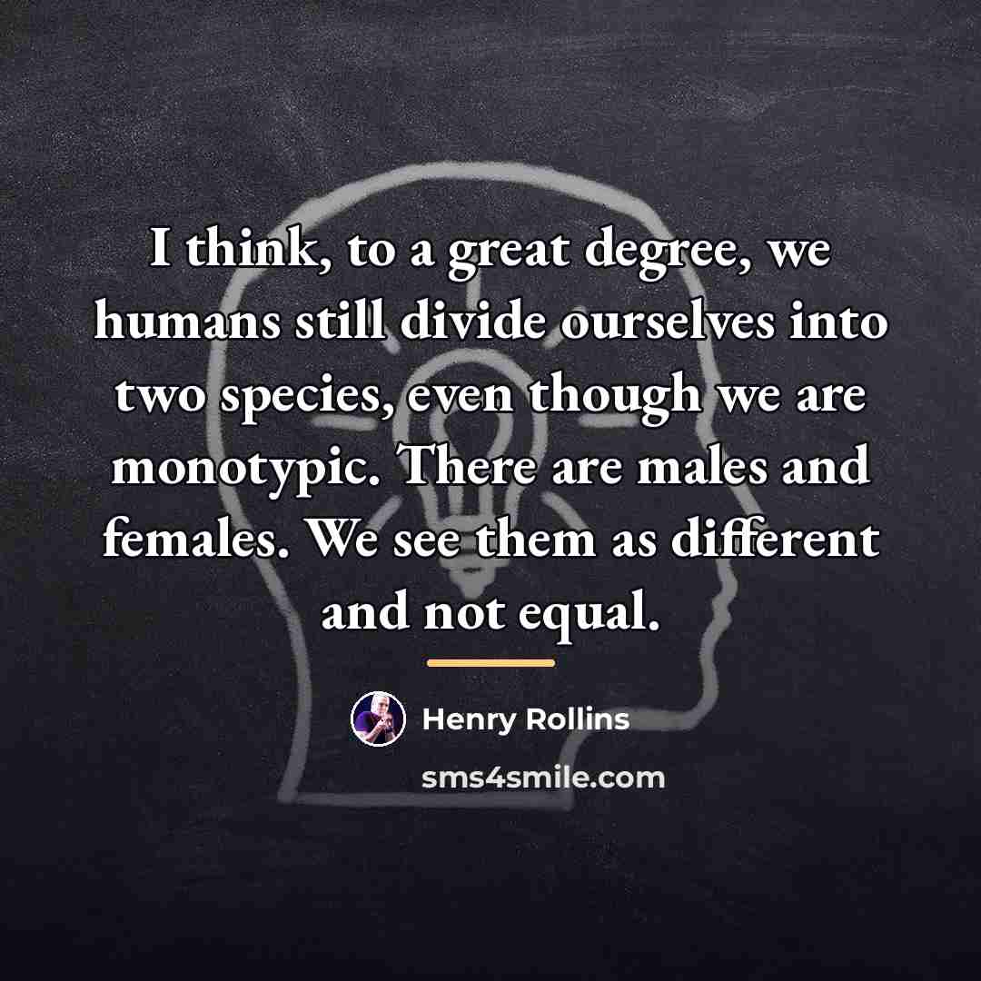 “I think, to a great degree, we humans still divide…” quote by Henry Rollins