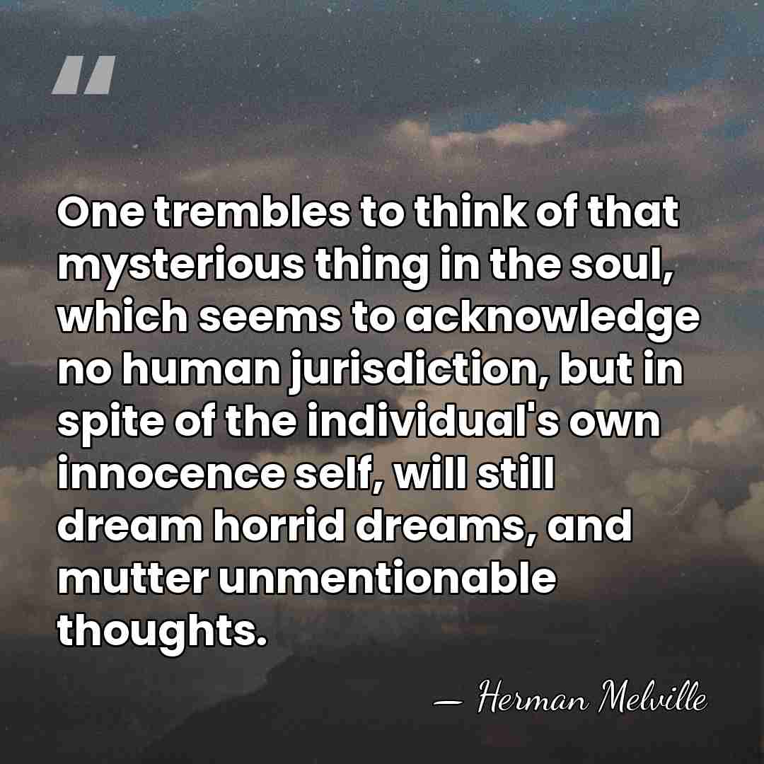 One trembles to think of that mysterious thing in the soul, which&hellip; - Herman Melville