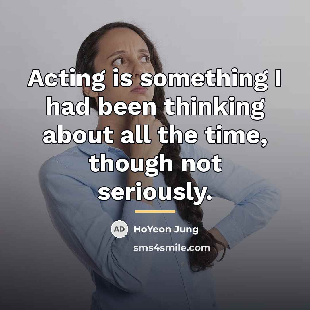 “Acting is something I had been thinking about all the…” quote by HoYeon Jung