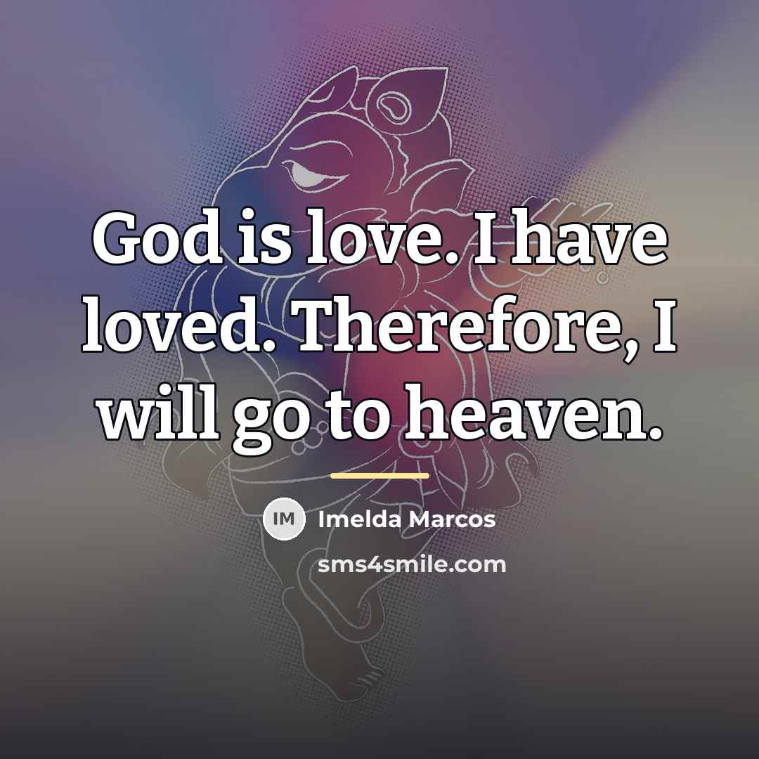 “God is love. I have loved. Therefore, I will go…” quote by Imelda Marcos