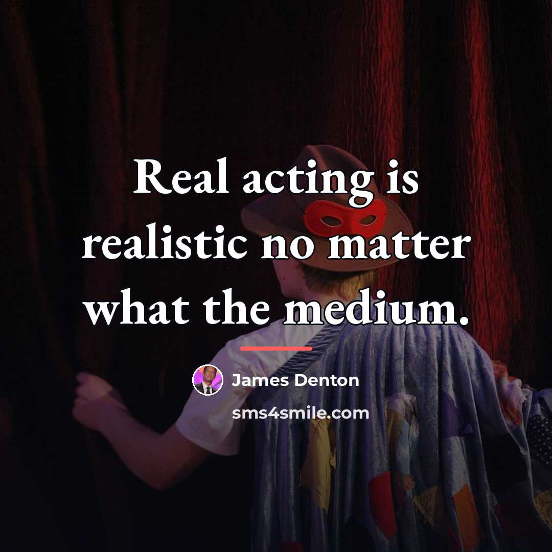 “Real acting is realistic no matter what the medium.…” quote by James Denton
