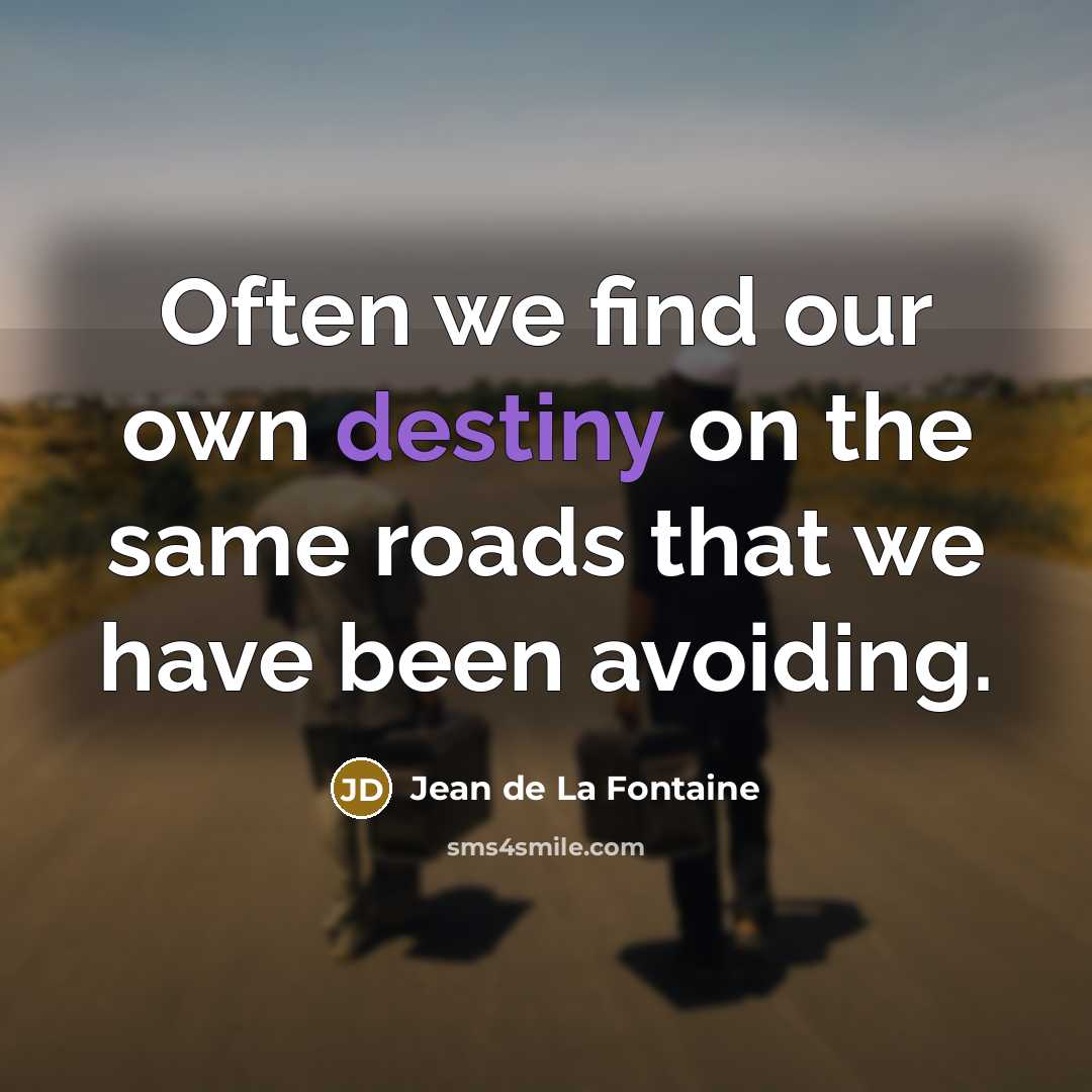“Often we find our own destiny on the same roads…” quote by Jean de La Fontaine