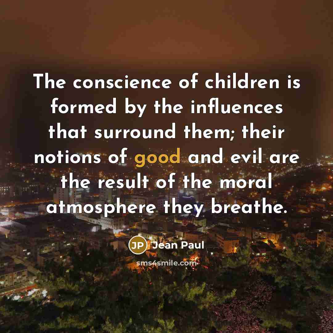 “The conscience of children is formed by the influences that…” quote by Jean Paul