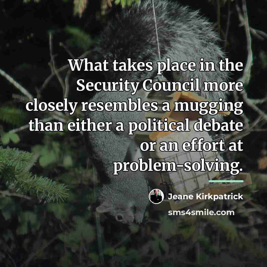 “What takes place in the Security Council more closely resembles…” quote by Jeane Kirkpatrick