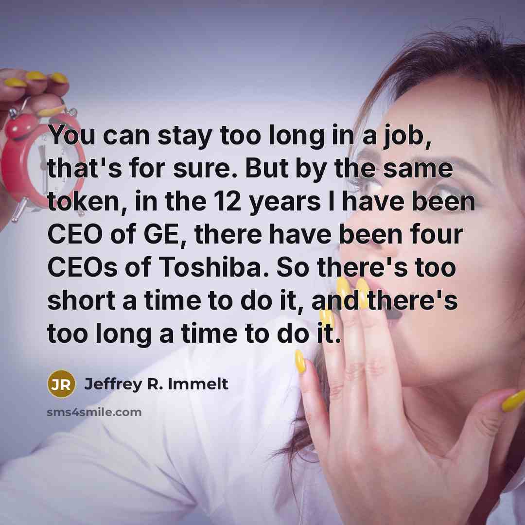 “You can stay too long in a job, that's for…” quote by Jeffrey R. Immelt