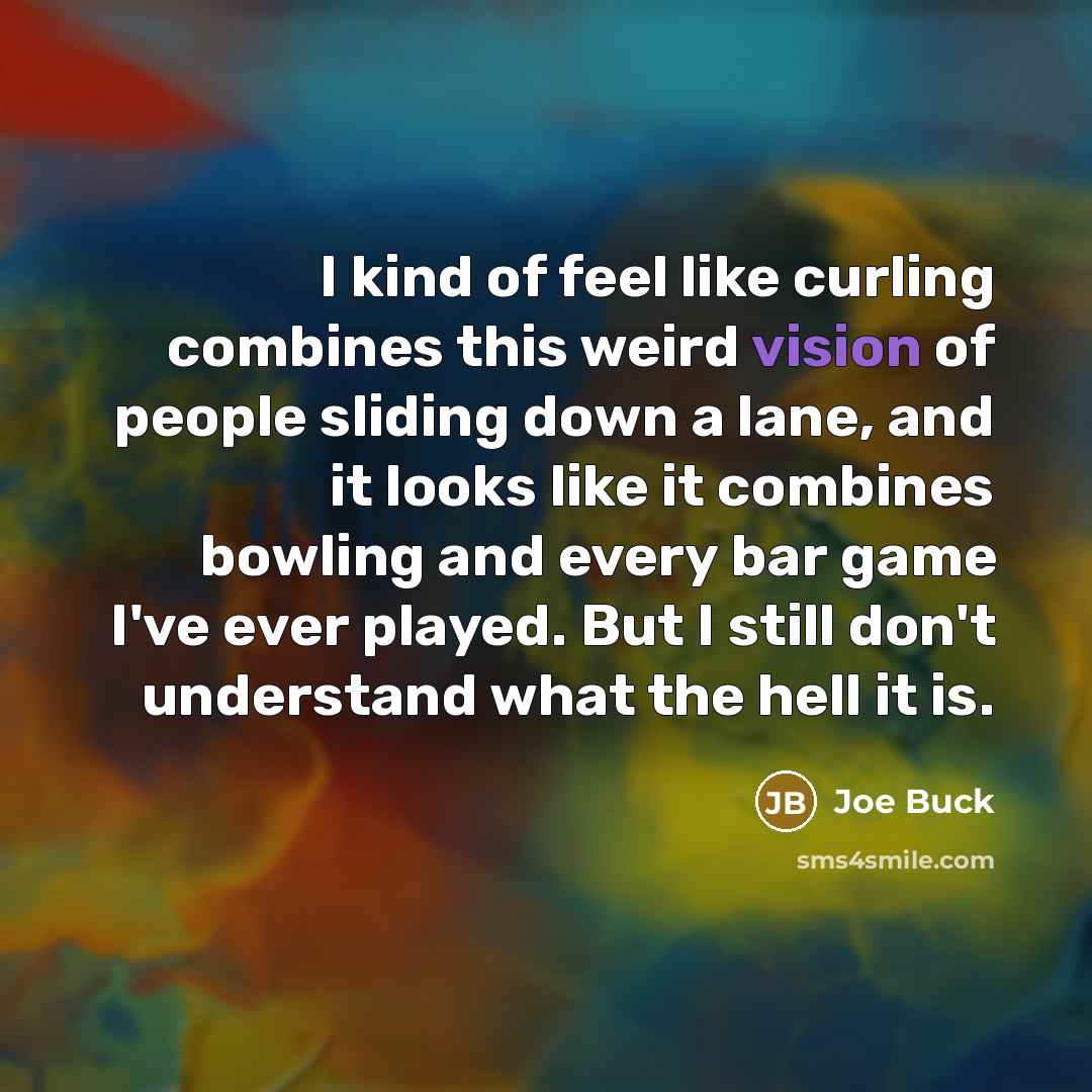 “I kind of feel like curling combines this weird vision…” quote by Joe Buck