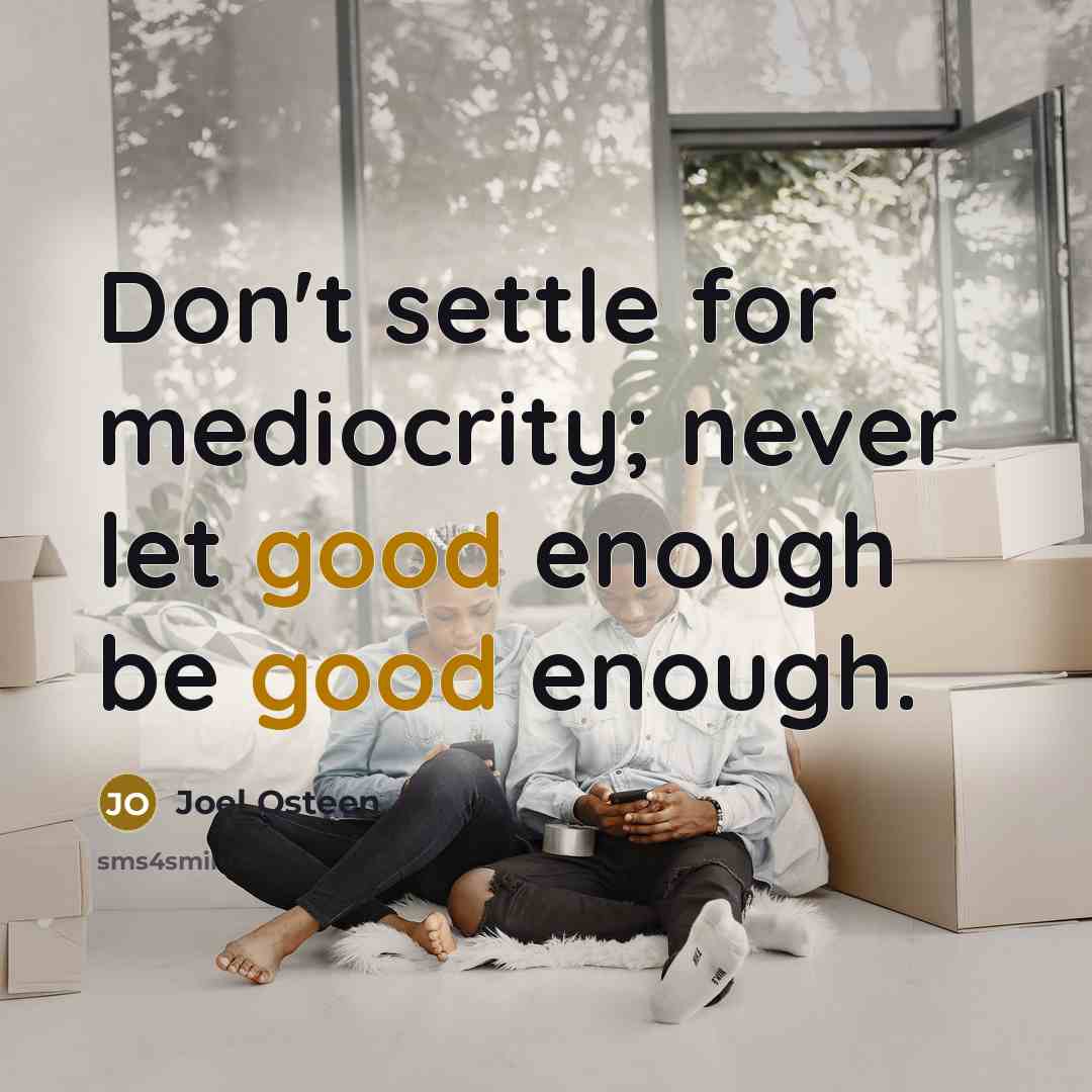 “Don't settle for mediocrity; never let good enough be good…” quote by Joel Osteen