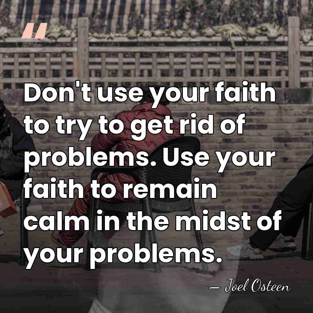 Don't use your faith to try to get rid of problems. Use&hellip; - Joel Osteen
