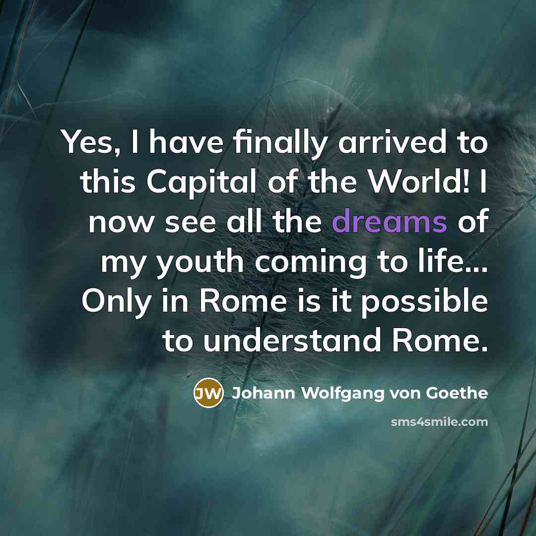 “Yes, I have finally arrived to this Capital of the…” quote by Johann Wolfgang von Goethe