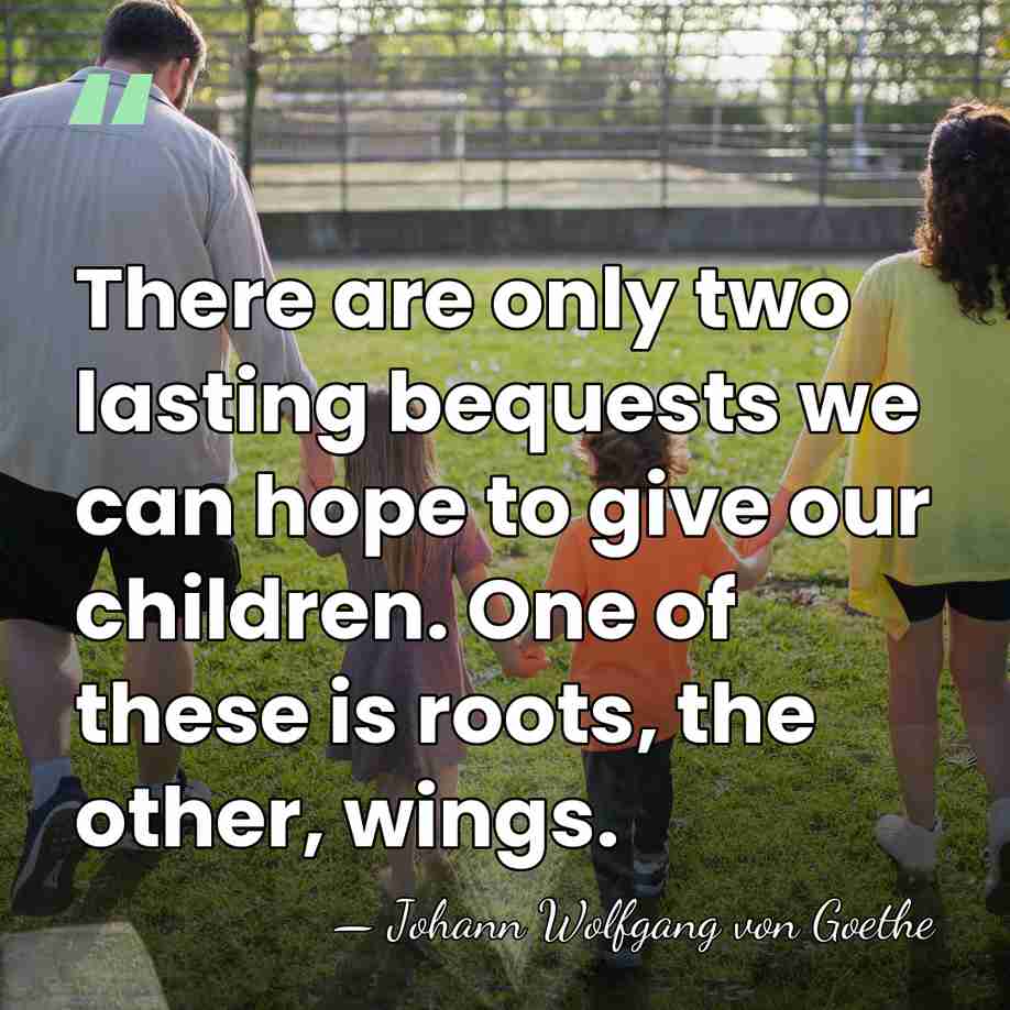 There are only two lasting bequests we can hope to give our&hellip; - Johann Wolfgang von Goethe