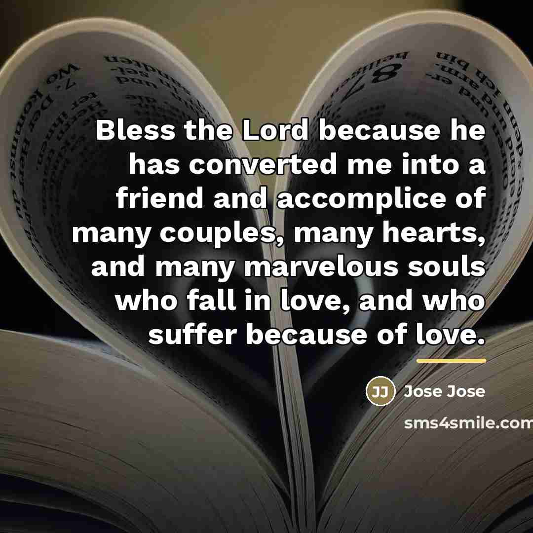 “Bless the Lord because he has converted me into a…” quote by Jose Jose